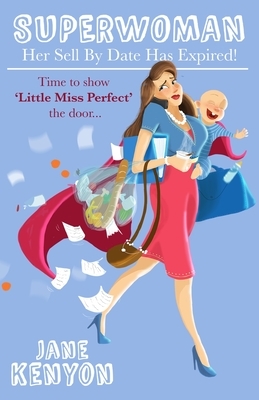Superwoman: Her Sell By Date Has Expired!: Time to show Little Miss Perfect the door by Jane Kenyon