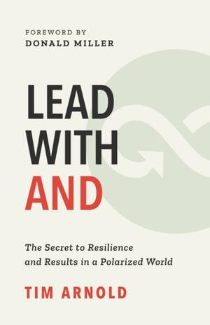 Lead with AND: The Secret to Resilience and Results in a Polarized World by Tim Arnold