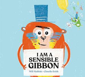 I Am A Sensible Gibbon by Will Mabbitt
