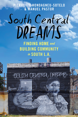 South Central Dreams: Finding Home and Building Community in South L.A. by Manuel Pastor, Pierrette Hondagneu-Sotelo