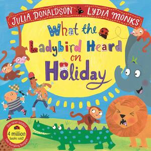 What the Ladybird Heard on Holiday by Julia Donaldson, Lydia Monks