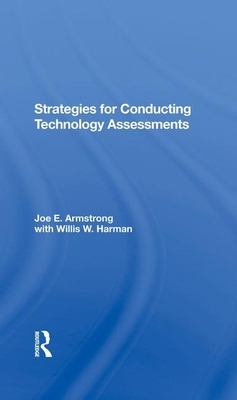 Strategies for Conducting Technology Assessments by Joe E. Armstrong, Willis W. Harman