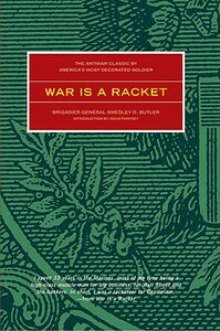 War Is a Racket: The Antiwar Classic by America's Most Decorated Soldier by Smedley D. Butler