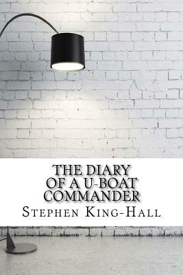 The Diary of a U-boat Commander by Stephen King-Hall