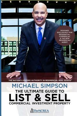 The Ultimate Guide to List & Sell Commercial Investment Property by Michael Simpson, National Commer Real Estate Association