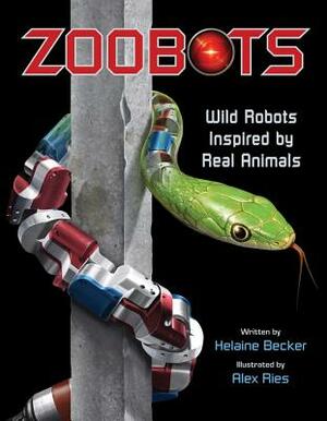 Zoobots: Wild Robots Inspired by Real Animals by Helaine Becker