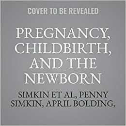 Pregnancy, Childbirth, and the Newborn by Janelle Durham, Various, Janet Whalley, Simkin Et Al, Ann Keppler, April Bolding