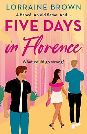 Five Days in Florence: The utterly delicious feelgood romance set in Italy for 2023 by Lorraine Brown, Lorraine Brown