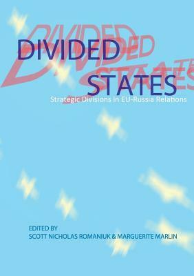 Divided States: Strategic Divisions in EU-Russia Relations by Scott Nicholas Romaniuk, Marguerite Marlin
