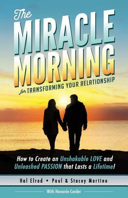 The Miracle Morning for Transforming Your Relationship: How to Create an Unshakable LOVE and Unleashed PASSION that Lasts a Lifetime! by Honoree Corder, Paul Martino, Stacey Martino