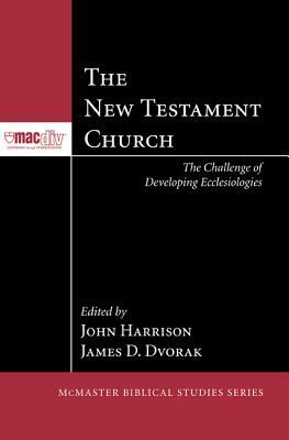 The New Testament Church: The Challenge of Developing Ecclesiologies by 