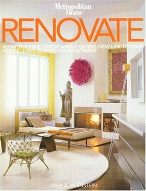 Renovate: What the Pros Know About Giving New Life to Your House, Loft, Condo or Apartment by Fred A. Bernstein