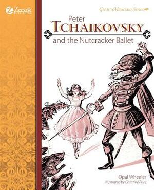 Peter Tchaikovsky and the Nutcracker Ballet by Opal Wheeler