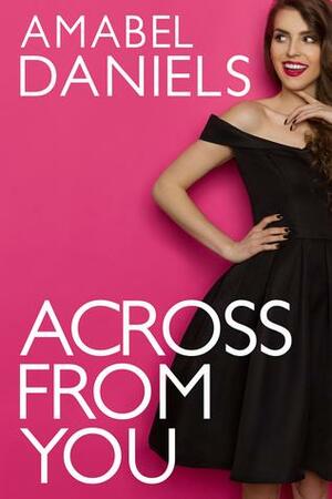 Across From You by Amabel Daniels