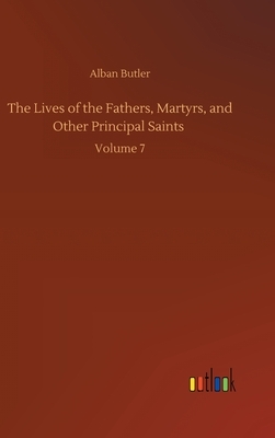 The Lives of the Fathers, Martyrs, and Other Principal Saints: Volume 7 by Alban Butler