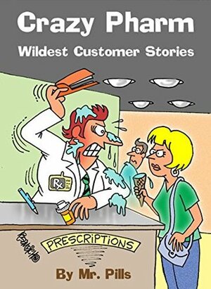 Crazy Pharm: Wildest Customer Stories by Mr. Pills, Dan Rosandich