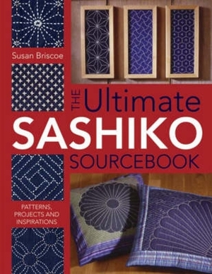 The Ultimate Sashiko Sourcebook: Patterns, Projects and Inspirations by Susan Briscoe