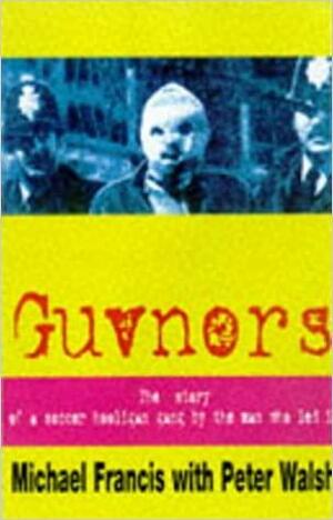 Guvnors: Story of a Soccer Hooligan Gang by the Man Who Led It by Mickey Francis, Peter Walsh