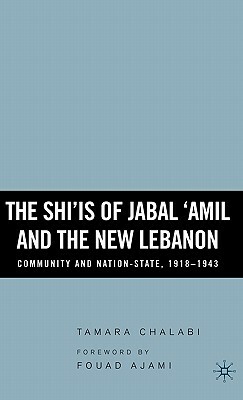 The Shi'is of Jabal 'amil and the New Lebanon: Community and Nation-State, 1918-1943 by T. Chalabi