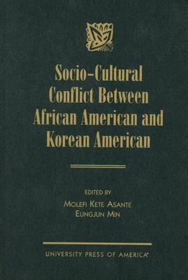 Socio-Cultural Conflict Between African American and Korean American by Molefi Kete Asante, Eungjun Min