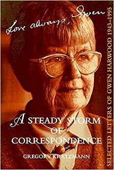 A Steady Storm of Correspondence: Selected Letters of Gwen Harwood 1943-1995 by Gwen Harwood