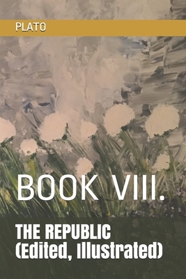 THE REPUBLIC (Edited, Illustrated): Book VIII. by Durollari, Plato