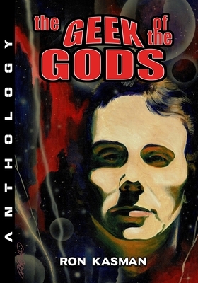 The Geek of the Gods by Ron Kasman