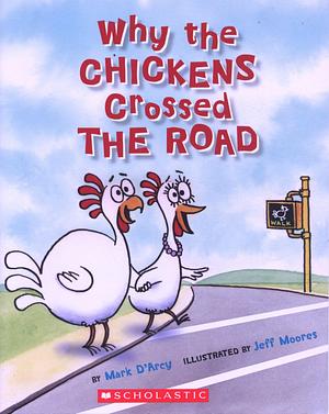 Why the Chickens Crossed the Road by Jeff Moores, Mark D'Arcy