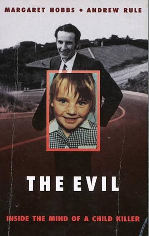 The Evil: Inside the Mind of a Child Killer by Andrew Rule, Margaret Hobbs