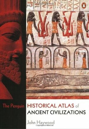 The Penguin Historical Atlas of Ancient Civilizations by John Haywood