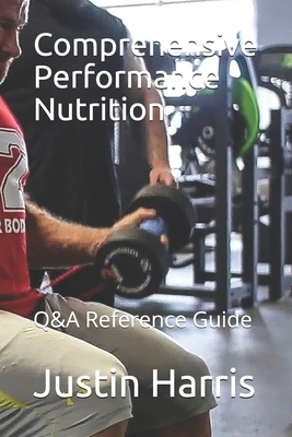 Comprehensive Performance Nutrition: Q&A Reference Guide by Justin Harris