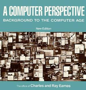 A Computer Perspective: Background to the Computer Age, New Edition by Ray Eames, Charles Eames