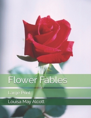 Flower Fables: Large Print by Louisa May Alcott