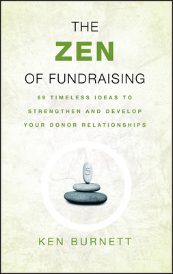 The Zen of Fundraising: 89 Timeless Ideas to Strengthen and Develop Your Donor Relationships by Ken Burnett