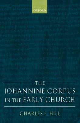 The Johannine Corpus in the Early Church by Charles E. Hill