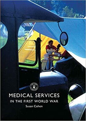Medical Services in the First World War by Susan Cohen