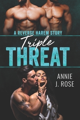 Triple Threat: A Reverse Harem Story by Annie J. Rose