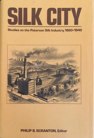 Silk City: Studies on the Paterson Silk Industry, 1860-1940 by Philip B. Scranton