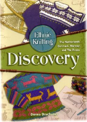 Ethnic Knitting: Discovery -The Netherlands, Denmark, Norway, and the Andes by Donna Druchunas