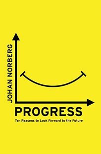 Progress: Ten Reasons to Look Forward to the Future by Johan Norberg