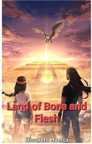 Land of Bone and Flesh by Elisabeth Huerta