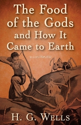 The Food of the Gods and How It Came to Earth Illustrated by H.G. Wells