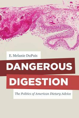 Dangerous Digestion, Volume 58: The Politics of American Dietary Advice by E. Melanie Dupuis