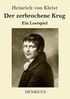 Der zerbrochene Krug: Ein Lustspiel by Heinrich von Kleist