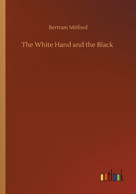 The White Hand and the Black by Bertram Mitford