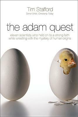 The Adam Quest: Eleven Scientists Who Held on to a Strong Faith While Wrestling with the Mystery of Human Origins by Tim Stafford