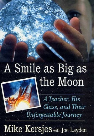 A Smile as Big as the Moon: A Teacher, His Class, and Their Unforgettable Journey by Joe Layden, Mike Kersjes