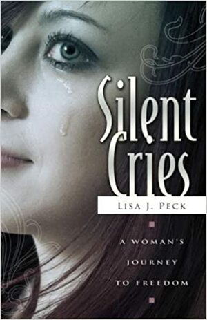 Silent Cries: A Woman's Journey to Freedom by Lisa J. Peck