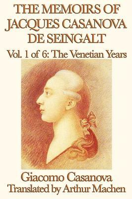 The Memoirs of Jacques Casanova de Seingalt Vol. 1 the Venetian Years by Giacomo Casanova
