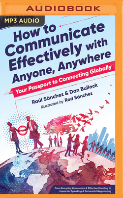 How to Communicate Effectively with Anyone, Anywhere: Your Passport to Connecting Globally by Raúl Sánchez, Dan Bullock